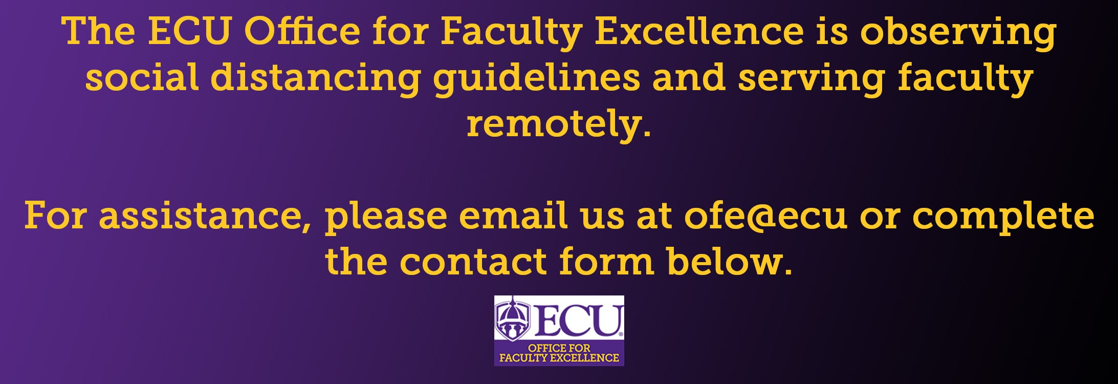 The ECU Office for Faculty Excellence is observing social distancing guidelines and serving faculty remotely. Please email us at ofe@ecu.edu or complete the form below for assistance.